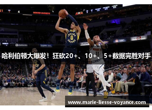 哈利伯顿大爆发！狂砍20+、10+、5+数据完胜对手