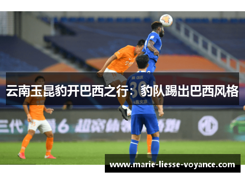 云南玉昆豹开巴西之行：豹队踢出巴西风格